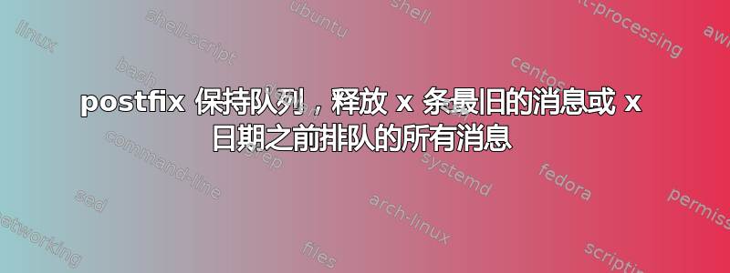 postfix 保持队列，释放 x 条最旧的消息或 x 日期之前排队的所有消息