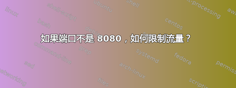 如果端口不是 8080，如何限制流量？