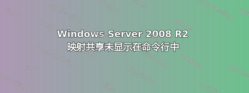 Windows Server 2008 R2 映射共享未显示在命令行中