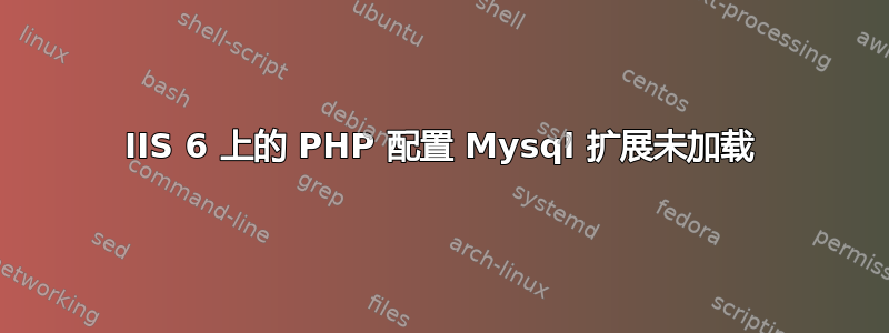 IIS 6 上的 PHP 配置 Mysql 扩展未加载