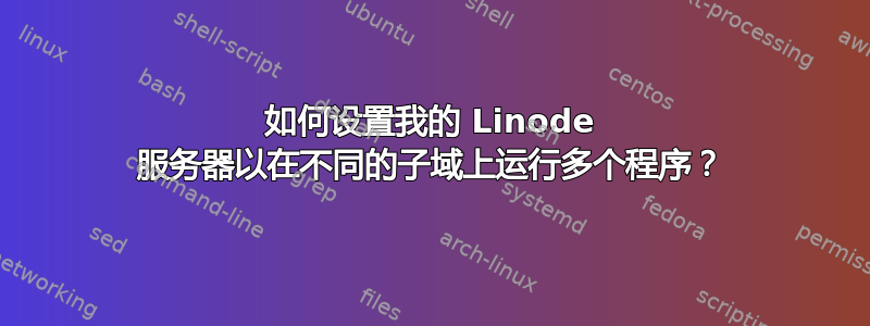 如何设置我的 Linode 服务器以在不同的子域上运行多个程序？