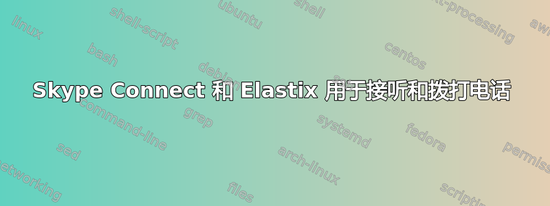 Skype Connect 和 Elastix 用于接听和拨打电话