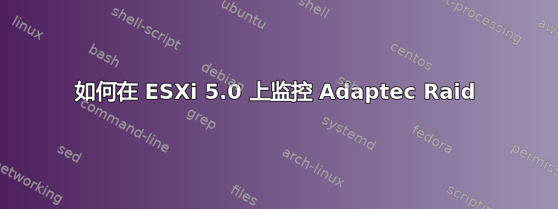 如何在 ESXi 5.0 上监控 Adaptec Raid