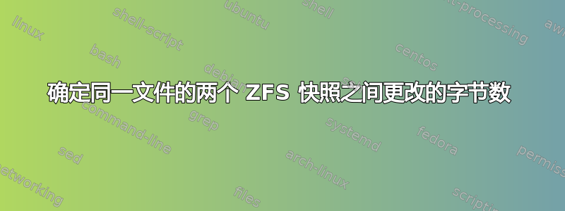 确定同一文件的两个 ZFS 快照之间更改的字节数