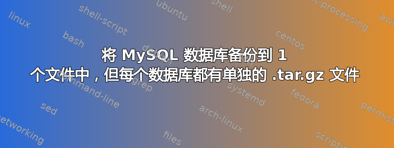 将 MySQL 数据库备份到 1 个文件中，但每个数据库都有单独的 .tar.gz 文件