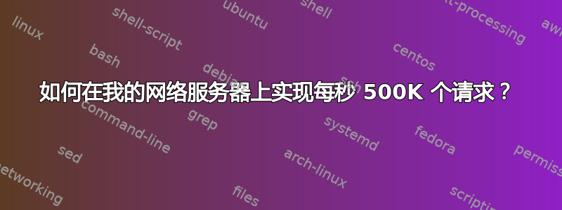 如何在我的网络服务器上实现每秒 500K 个请求？