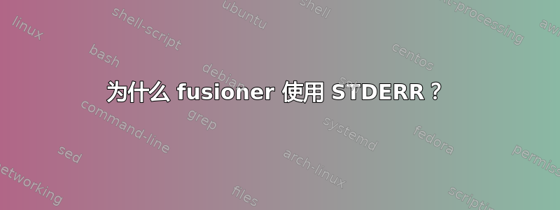 为什么 fusioner 使用 STDERR？