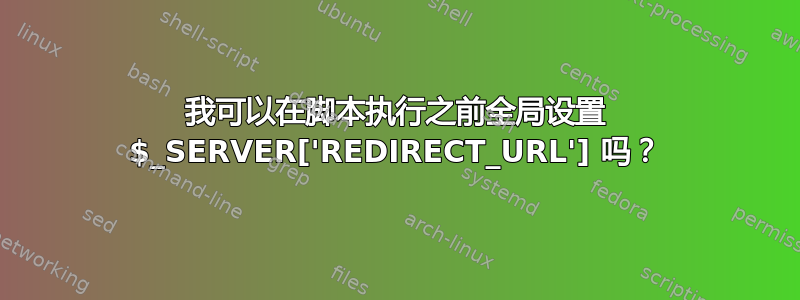 我可以在脚本执行之前全局设置 $_SERVER['REDIRECT_URL'] 吗？