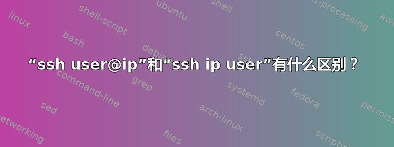 “ssh user@ip”和“ssh ip user”有什么区别？