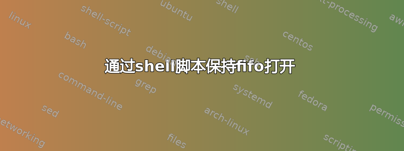 通过shell脚本保持fifo打开