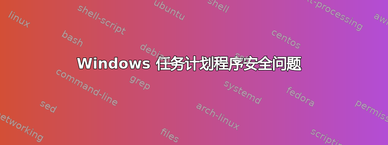 Windows 任务计划程序安全问题 