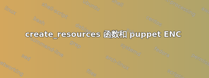 create_resources 函数和 puppet ENC