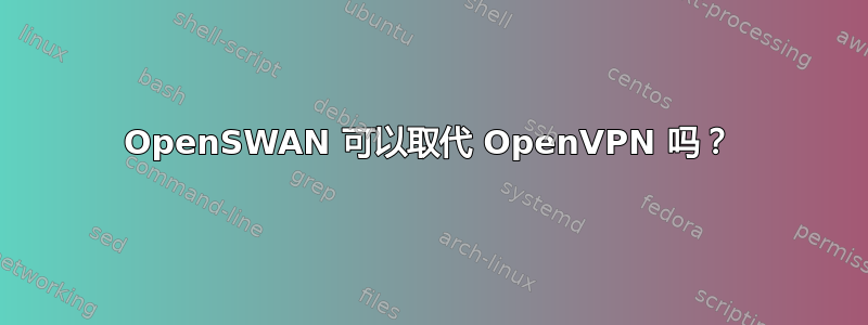 OpenSWAN 可以取代 OpenVPN 吗？