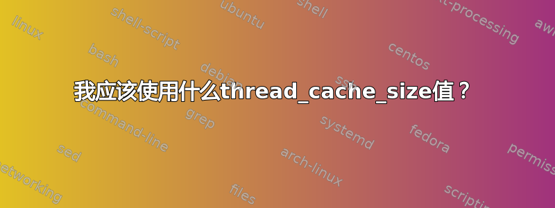 我应该使用什么thread_cache_size值？