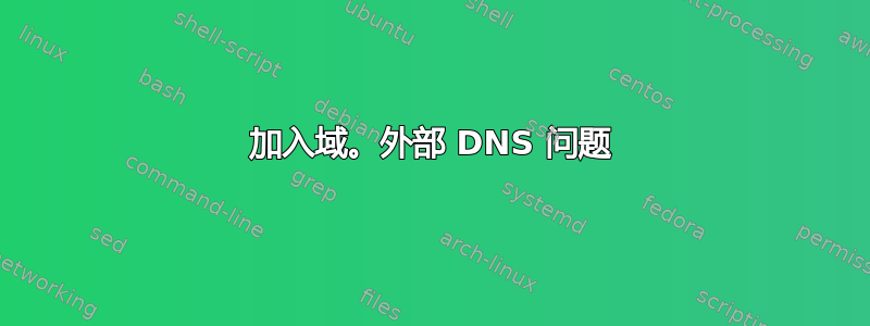 加入域。外部 DNS 问题