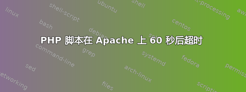 PHP 脚本在 Apache 上 60 秒后超时