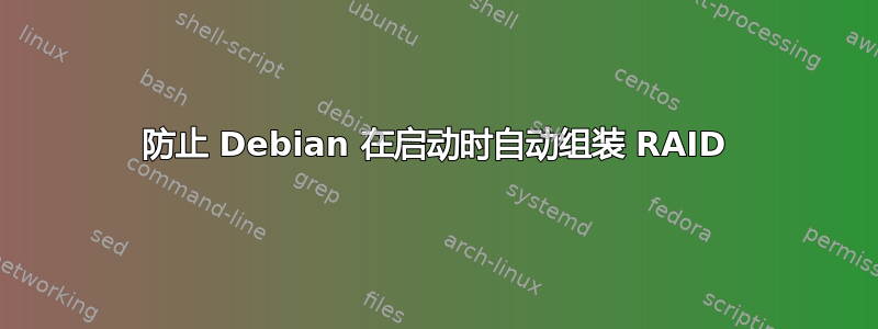 防止 Debian 在启动时自动组装 RAID