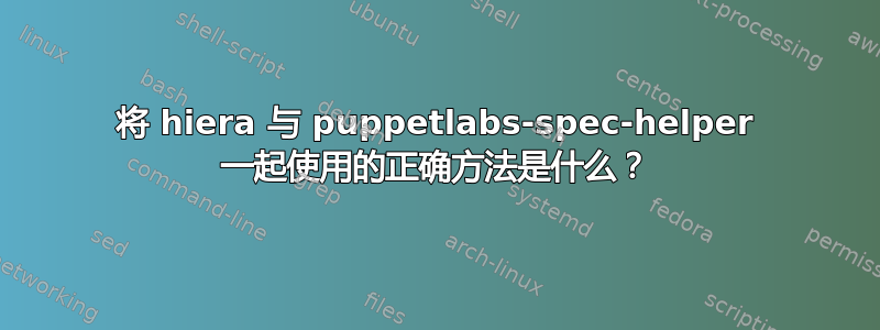 将 hiera 与 puppetlabs-spec-helper 一起使用的正确方法是什么？