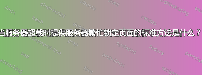 当服务器超载时提供服务器繁忙锁定页面的标准方法是什么？