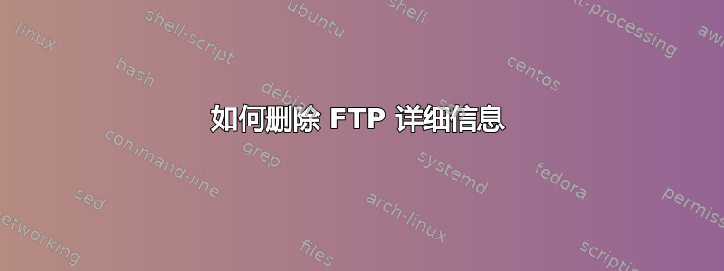 如何删除 FTP 详细信息