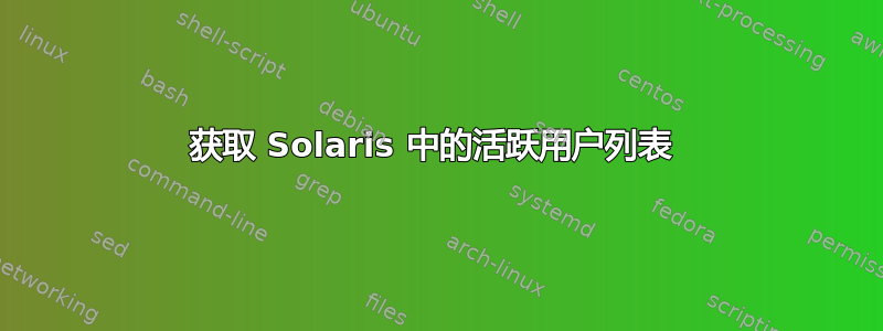 获取 Solaris 中的活跃用户列表 