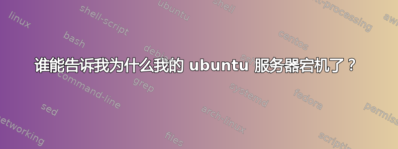 谁能告诉我为什么我的 ubuntu 服务器宕机了？