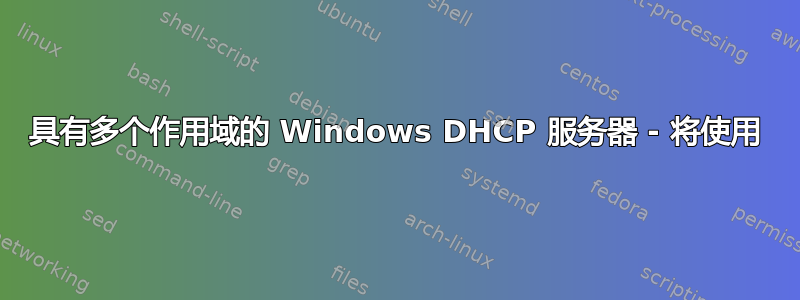 具有多个作用域的 Windows DHCP 服务器 - 将使用