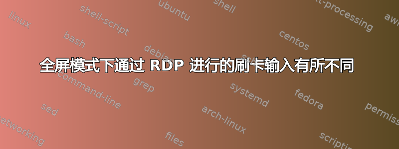 全屏模式下通过 RDP 进行的刷卡输入有所不同