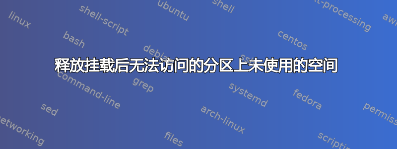 释放挂载后无法访问的分区上未使用的空间