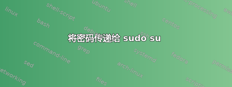 将密码传递给 sudo su