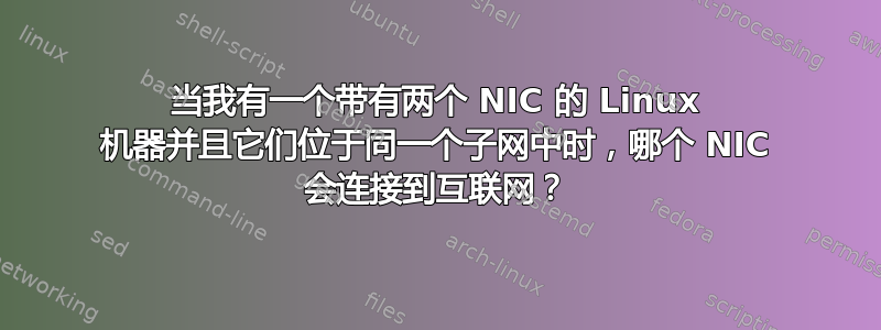 当我有一个带有两个 NIC 的 Linux 机器并且它们位于同一个子网中时，哪个 NIC 会连接到互联网？