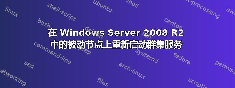 在 Windows Server 2008 R2 中的被动节点上重新启动群集服务