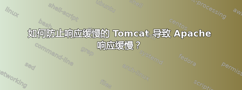 如何防止响应缓慢的 Tomcat 导致 Apache 响应缓慢？