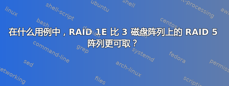 在什么用例中，RAID 1E 比 3 磁盘阵列上的 RAID 5 阵列更可取？