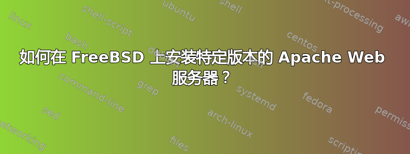 如何在 FreeBSD 上安装特定版本的 Apache Web 服务器？