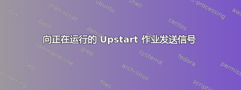 向正在运行的 Upstart 作业发送信号