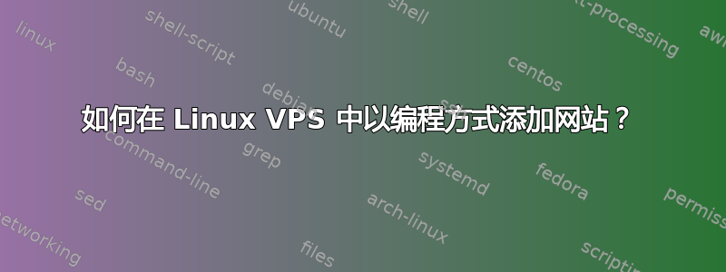 如何在 Linux VPS 中以编程方式添加网站？