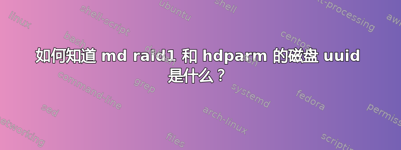 如何知道 md raid1 和 hdparm 的磁盘 uuid 是什么？