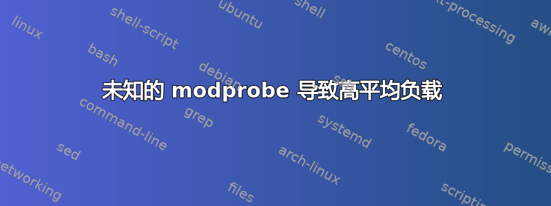 未知的 modprobe 导致高平均负载