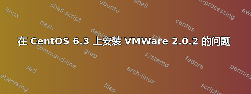 在 CentOS 6.3 上安装 VMWare 2.0.2 的问题