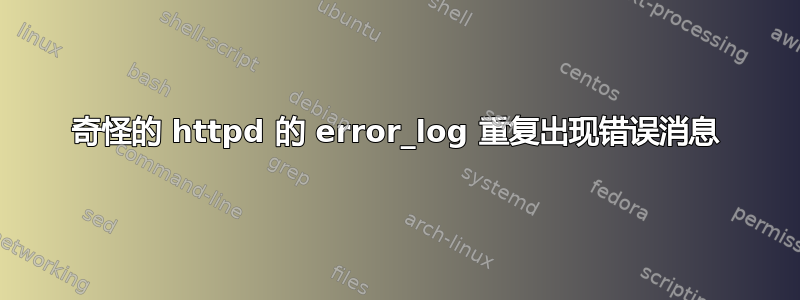 奇怪的 httpd 的 error_log 重复出现错误消息