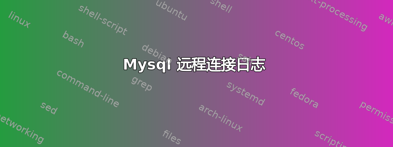 Mysql 远程连接日志