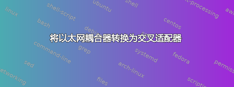 将以太网耦合器转换为交叉适配器