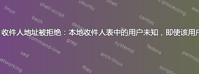 后缀：收件人地址被拒绝：本地收件人表中的用户未知，即使该用户存在