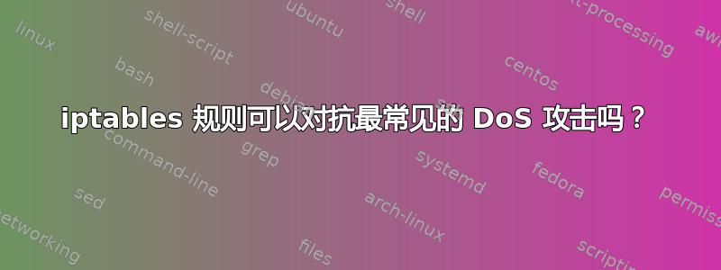 iptables 规则可以对抗最常见的 DoS 攻击吗？