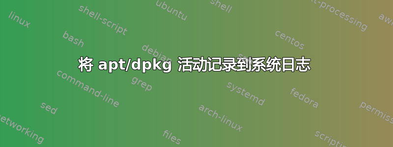 将 apt/dpkg 活动记录到系统日志