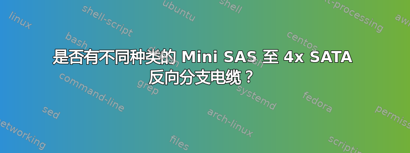 是否有不同种类的 Mini SAS 至 4x SATA 反向分支电缆？