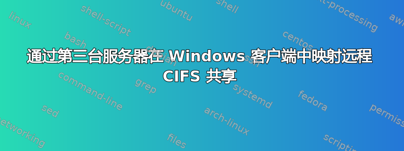 通过第三台服务器在 Windows 客户端中映射远程 CIFS 共享