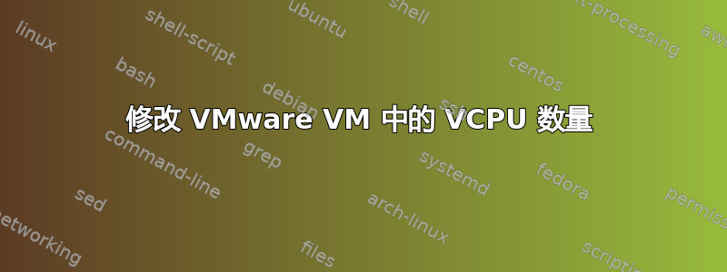 修改 VMware VM 中的 VCPU 数量