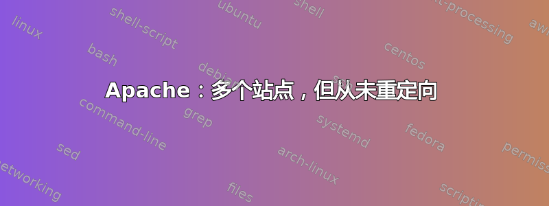 Apache：多个站点，但从未重定向